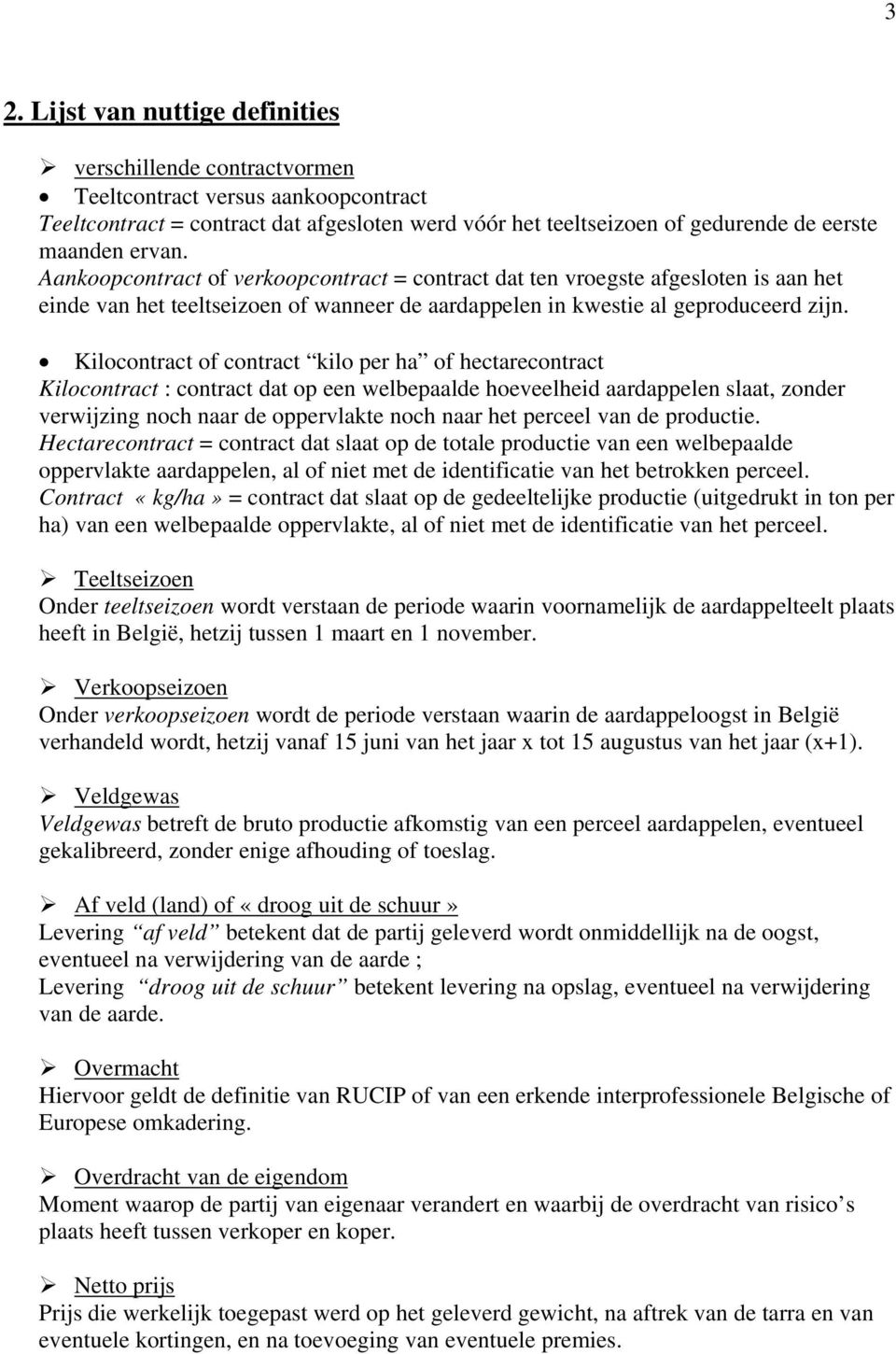 Kilocontract of contract kilo per ha of hectarecontract Kilocontract : contract dat op een welbepaalde hoeveelheid aardappelen slaat, zonder verwijzing noch naar de oppervlakte noch naar het perceel