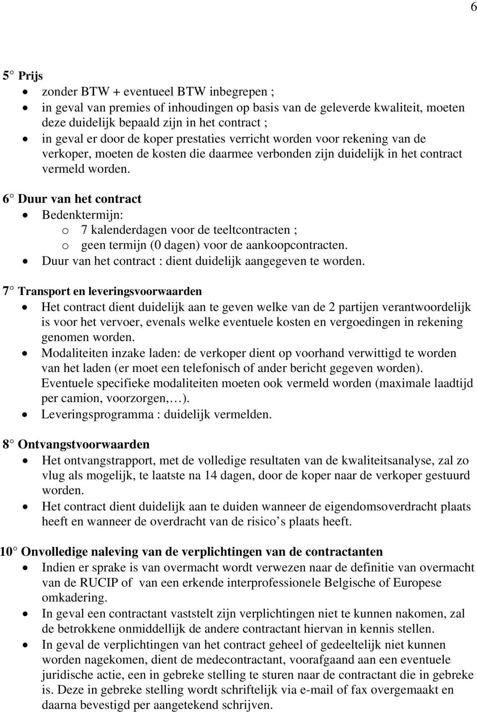 6 Duur van het contract Bedenktermijn: o 7 kalenderdagen voor de teeltcontracten ; o geen termijn (0 dagen) voor de aankoopcontracten. Duur van het contract : dient duidelijk aangegeven te worden.