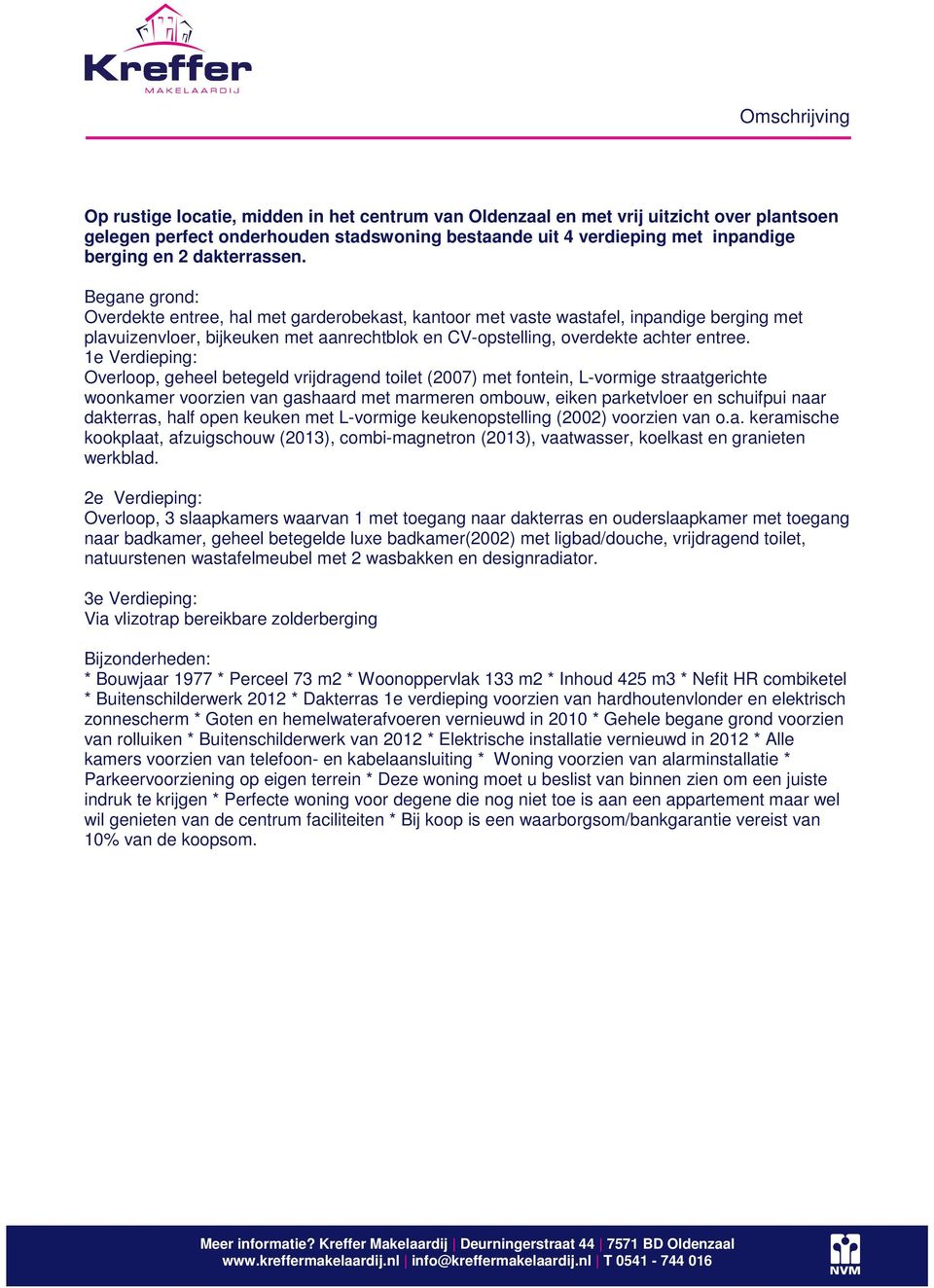 Begane grond: Overdekte entree, hal met garderobekast, kantoor met vaste wastafel, inpandige berging met plavuizenvloer, bijkeuken met aanrechtblok en CV-opstelling, overdekte achter entree.