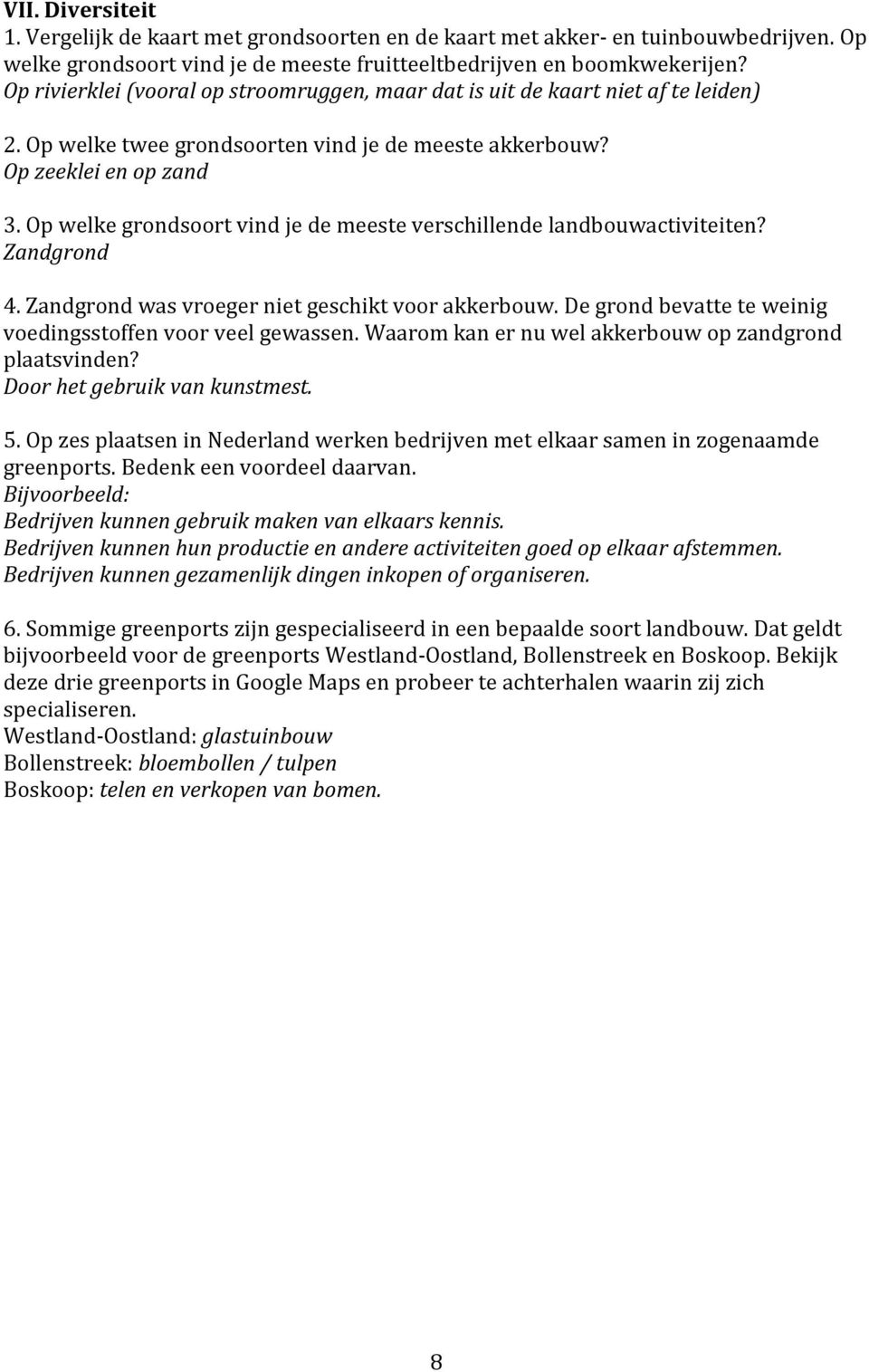 Op welke grondsoort vind je de meeste verschillende landbouwactiviteiten? Zandgrond 4. Zandgrond was vroeger niet geschikt voor akkerbouw.