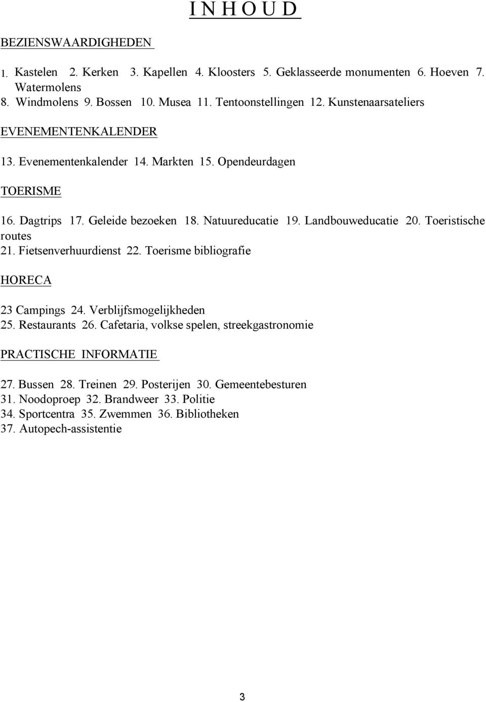 Landbouweducatie 20. Toeristische routes 21. Fietsenverhuurdienst 22. Toerisme bibliografie HORECA 23 Campings 24. Verblijfsmogelijkheden 25. Restaurants 26.