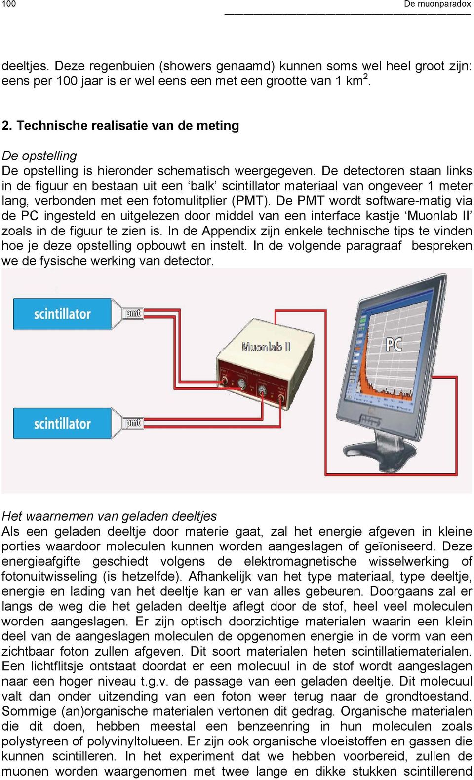 De detectoren staan links in de figuur en bestaan uit een balk scintillator materiaal van ongeveer 1 meter lang, verbonden met een fotomulitplier (PMT).