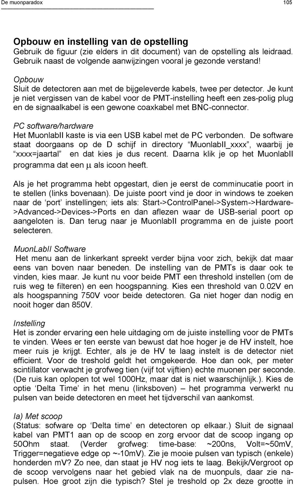 Je kunt je niet vergissen van de kabel voor de PMT-instelling heeft een zes-polig plug en de signaalkabel is een gewone coaxkabel met BNC-connector.