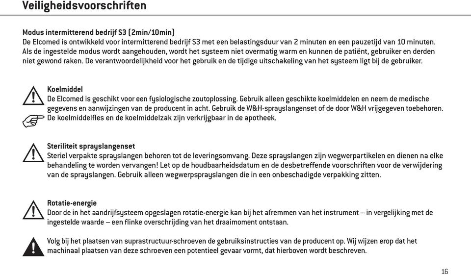 De verantwoordelijkheid voor het gebruik en de tijdige uitschakeling van het systeem ligt bij de gebruiker. Koelmiddel De Elcomed is geschikt voor een fysiologische zoutoplossing.