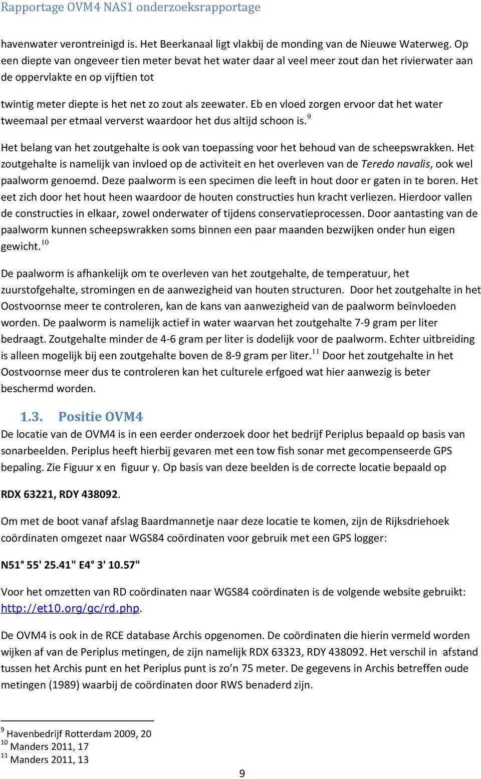 Eb en vloed zorgen ervoor dat het water tweemaal per etmaal ververst waardoor het dus altijd schoon is. 9 Het belang van het zoutgehalte is ook van toepassing voor het behoud van de scheepswrakken.