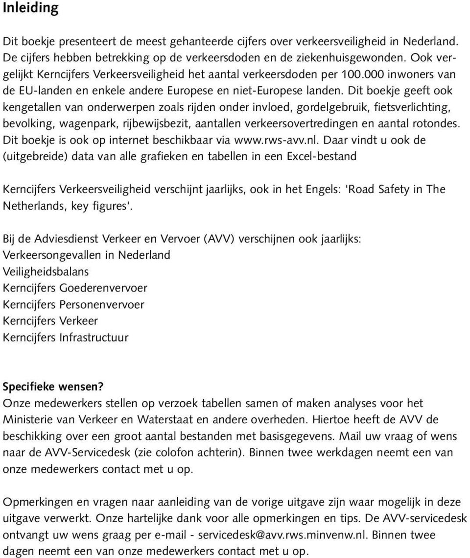 Dit boekje geeft ook kengetallen van onderwerpen zoals rijden onder invloed, gordelgebruik, fietsverlichting, bevolking, wagenpark, rijbewijsbezit, aantallen verkeersovertredingen en aantal rotondes.