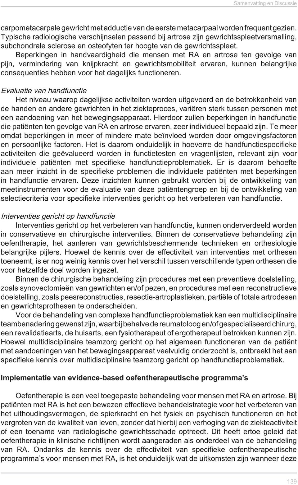 Beperkingen in handvaardigheid die mensen met RA en artrose ten gevolge van pijn, vermindering van knijpkracht en gewrichtsmobiliteit ervaren, kunnen belangrijke consequenties hebben voor het