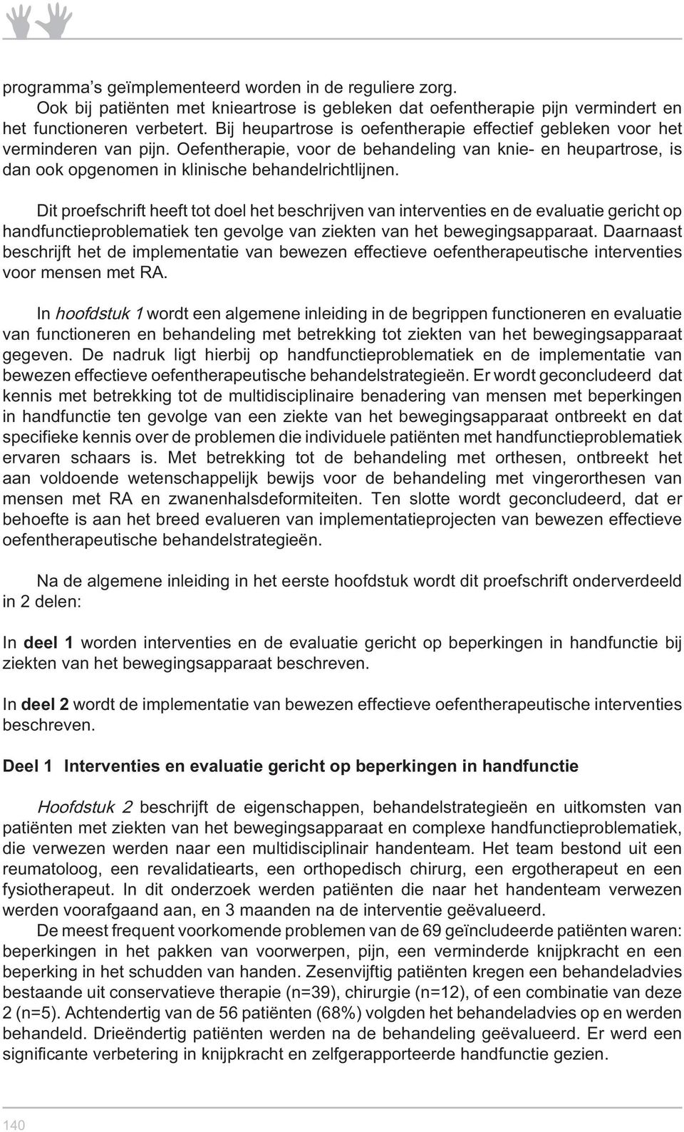 Dit proefschrift heeft tot doel het beschrijven van interventies en de evaluatie gericht op handfunctieproblematiek ten gevolge van ziekten van het bewegingsapparaat.