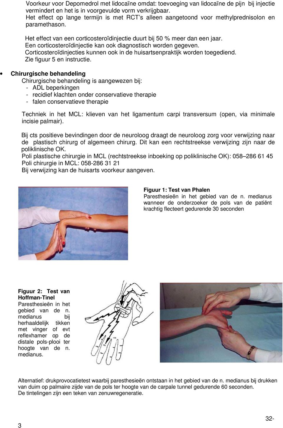 Een corticosteroïdinjectie kan ook diagnostisch worden gegeven. Corticosteroïdinjecties kunnen ook in de huisartsenpraktijk worden toegediend. Zie figuur 5 en instructie.