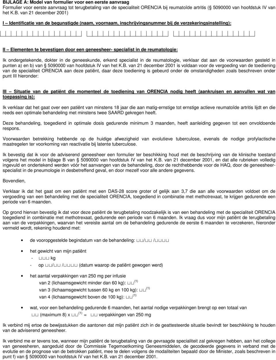 reumatologie: Ik ondergetekende, dokter in de geneeskunde, erkend specialist in de reumatologie, verklaar dat aan de voorwaarden gesteld in punten a) en b) van 5090000 van hoofdstuk IV van het K.B.