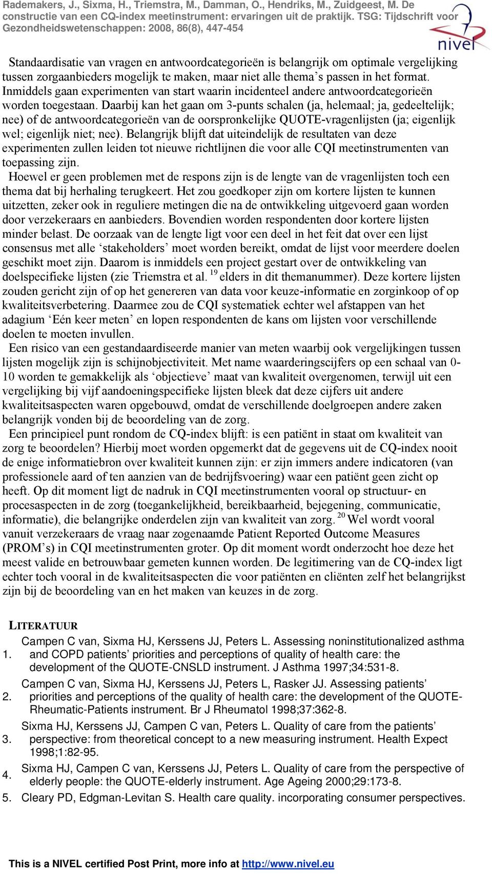 Daarbij kan het gaan om 3-punts schalen (ja, helemaal; ja, gedeeltelijk; nee) of de antwoordcategorieën van de oorspronkelijke QUOTE-vragenlijsten (ja; eigenlijk wel; eigenlijk niet; nee).