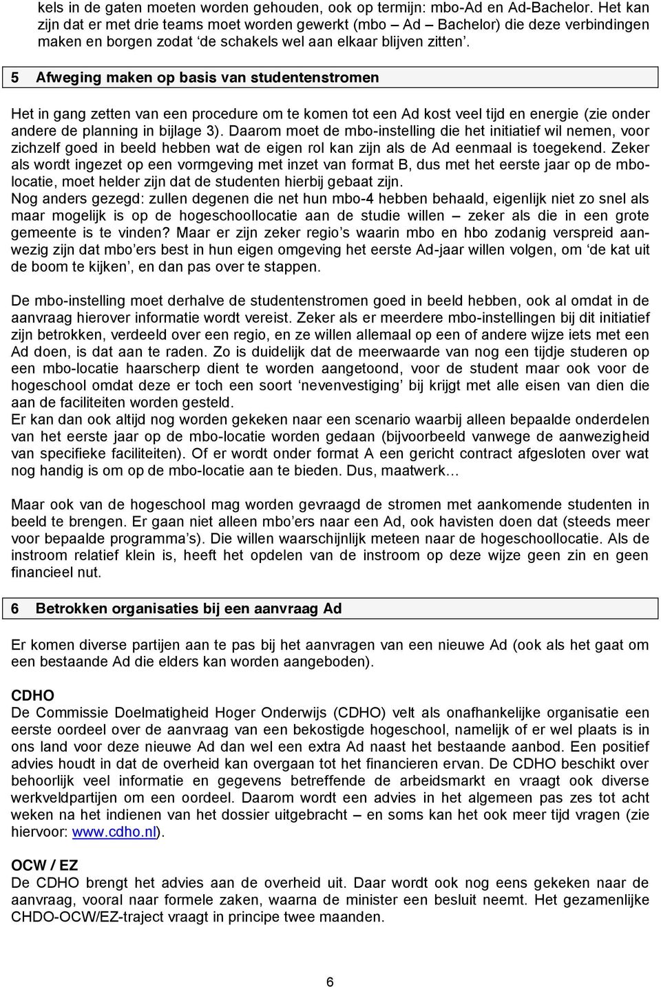 5 Afweging maken op basis van studentenstromen Het in gang zetten van een procedure om te komen tot een Ad kost veel tijd en energie (zie onder andere de planning in bijlage 3).