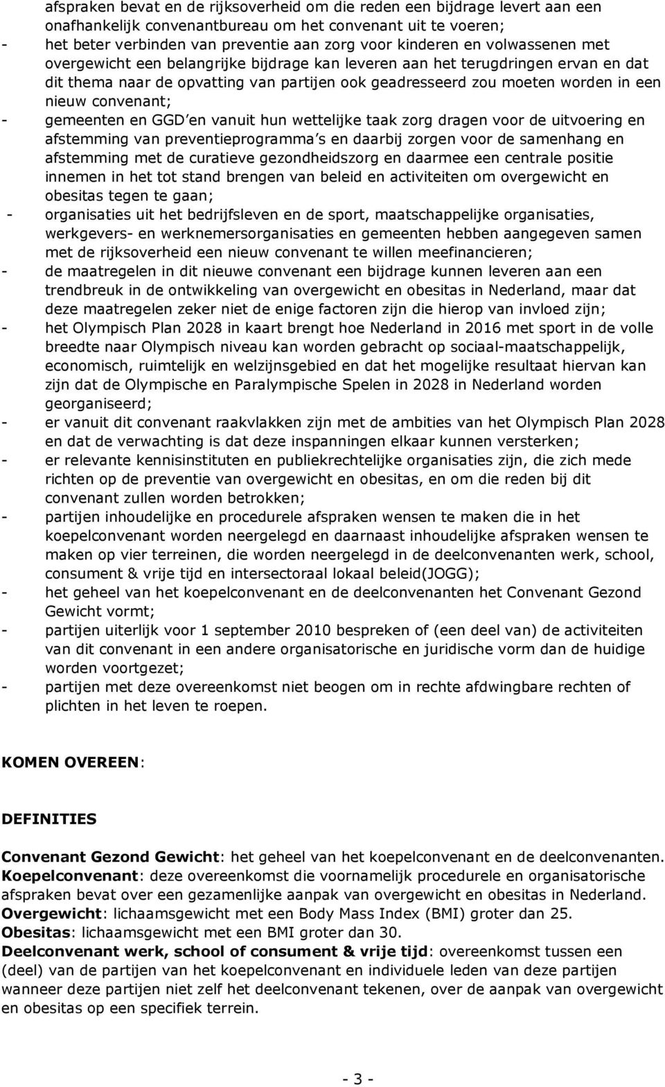 convenant; - gemeenten en GGD en vanuit hun wettelijke taak zorg dragen voor de uitvoering en afstemming van preventieprogramma s en daarbij zorgen voor de samenhang en afstemming met de curatieve