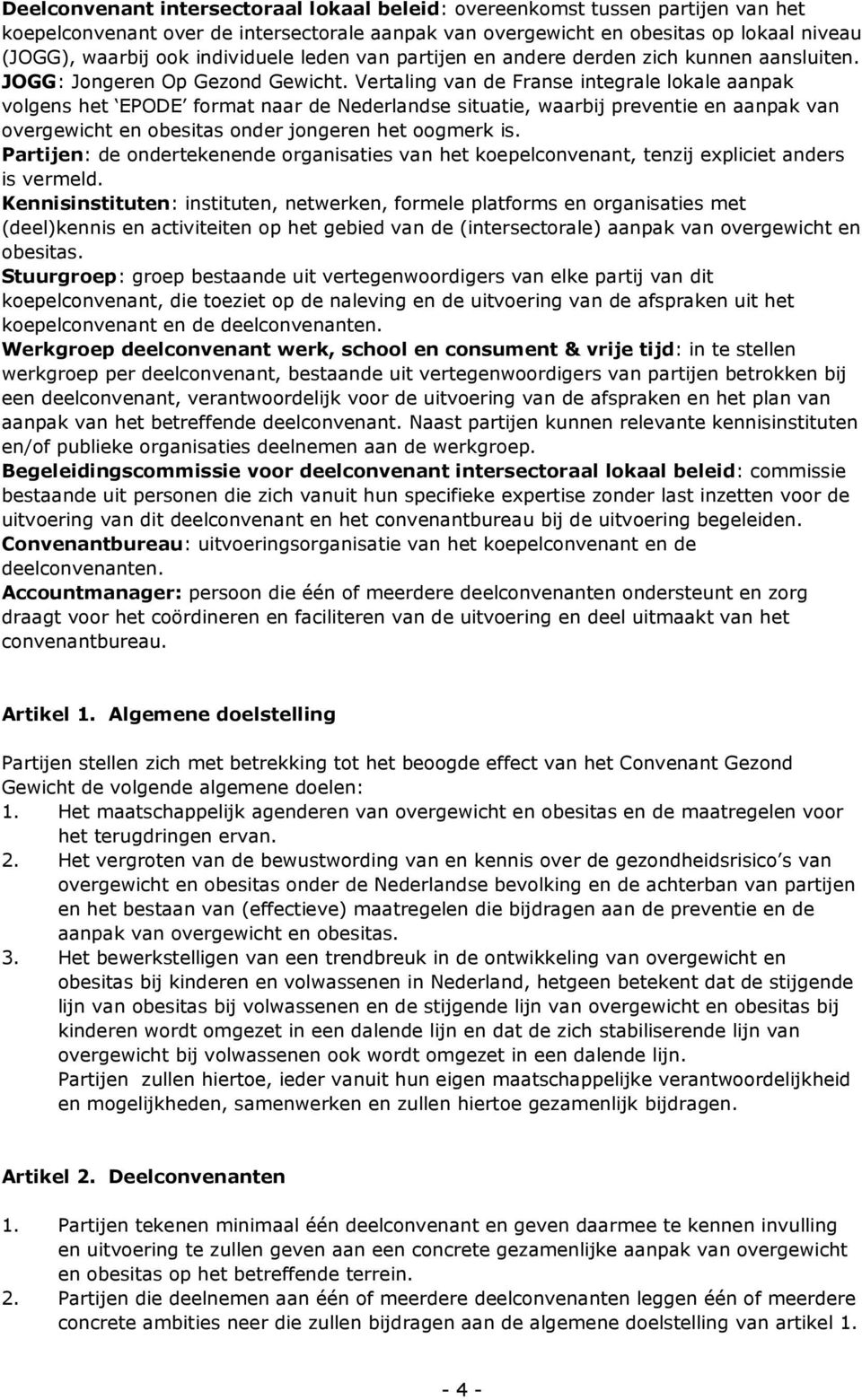 Vertaling van de Franse integrale lokale aanpak volgens het EPODE format naar de Nederlandse situatie, waarbij preventie en aanpak van overgewicht en obesitas onder jongeren het oogmerk is.