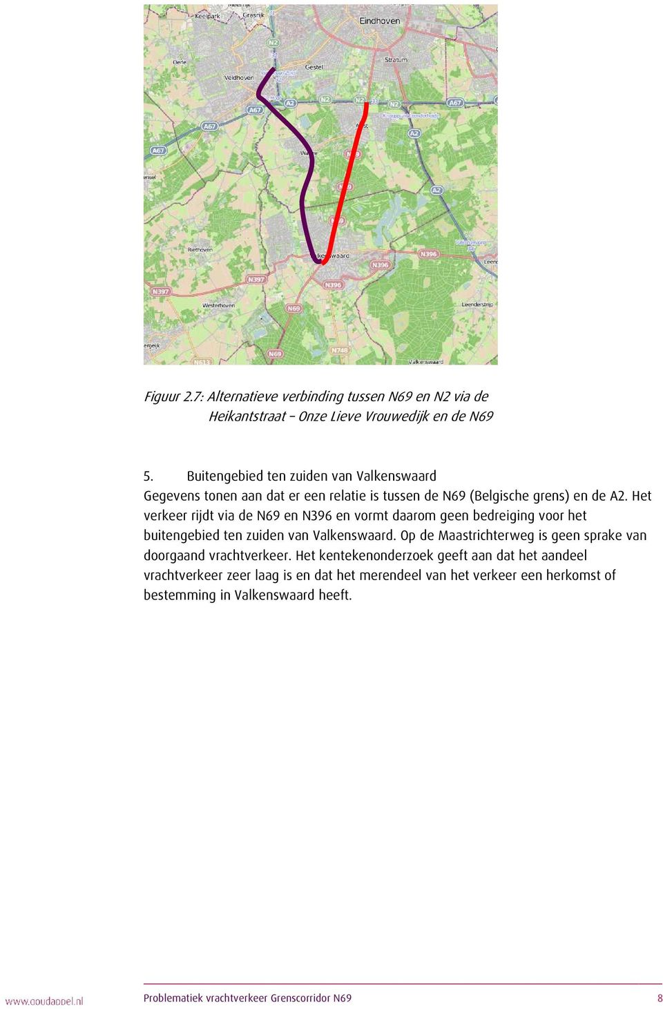 Het verkeer rijdt via de N69 en N396 en vormt daarom geen bedreiging voor het buitengebied ten zuiden van Valkenswaard.