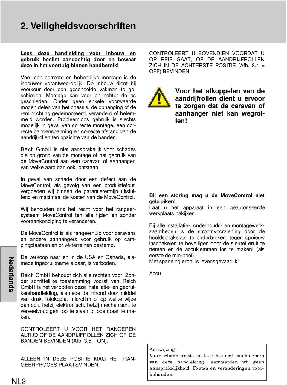 Onder geen enkele voorwaarde mogen delen van het chassis, de ophanging of de reminrichting gedemonteerd, veranderd of belemmerd worden.