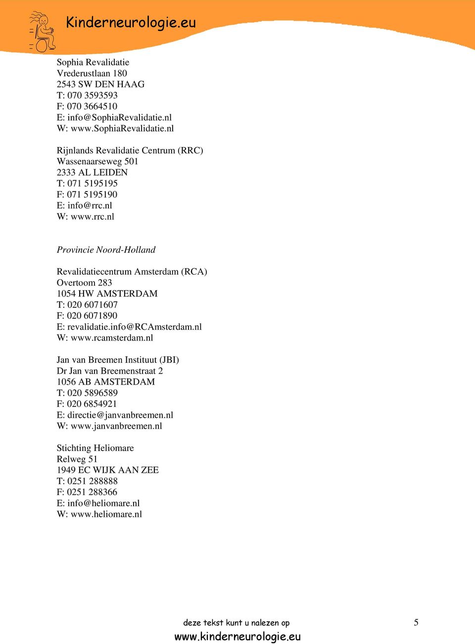 nl W: www.rrc.nl Provincie Noord-Holland Revalidatiecentrum Amsterdam (RCA) Overtoom 283 1054 HW AMSTERDAM T: 020 6071607 F: 020 6071890 E: revalidatie.info@rcamsterdam.