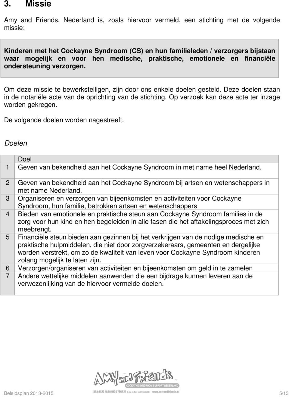 Deze doelen staan in de notariële acte van de oprichting van de stichting. Op verzoek kan deze acte ter inzage worden gekregen. De volgende doelen worden nagestreeft.