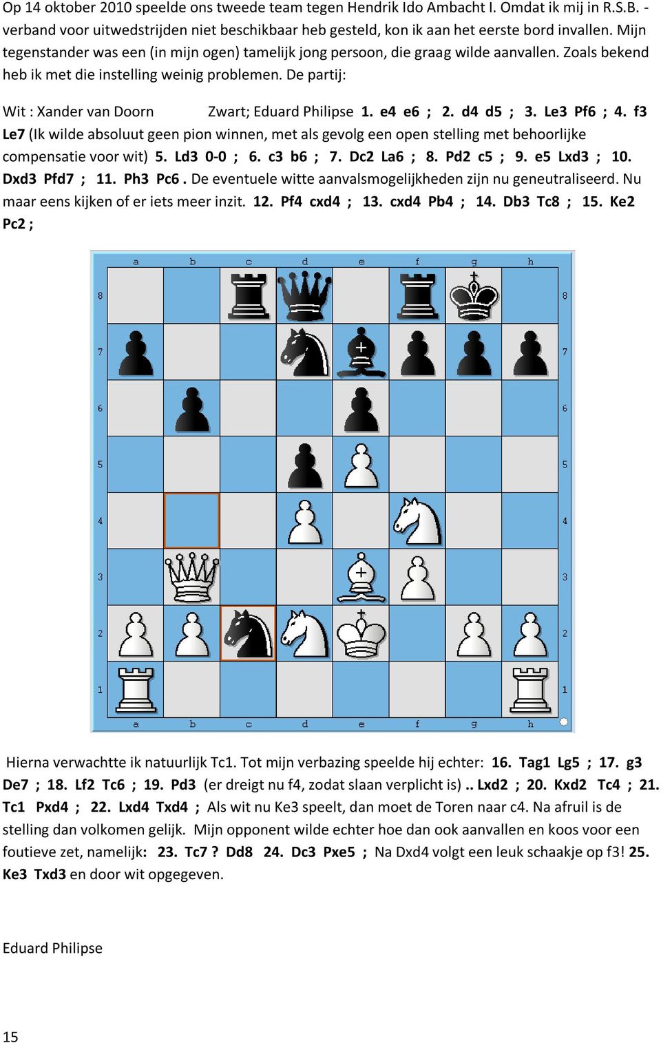 De partij: Wit : Xander van Doorn Zwart; Eduard Philipse 1. e4 e6 ; 2. d4 d5 ; 3. Le3 Pf6 ; 4.