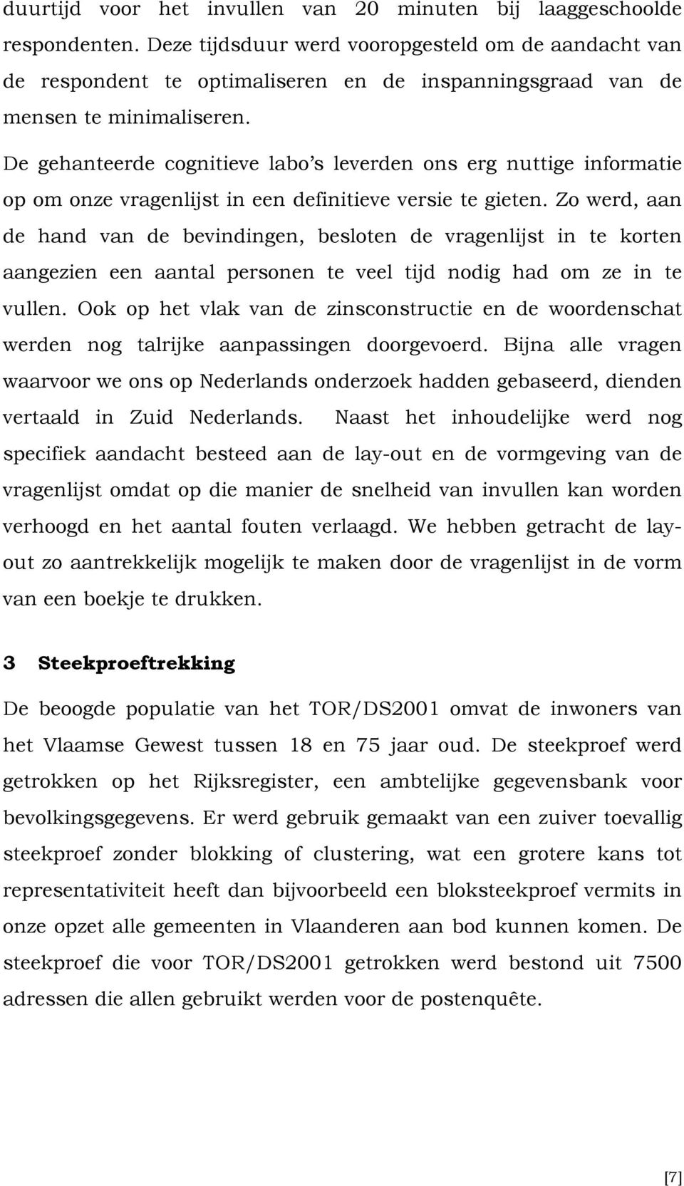 De gehanteerde cognitieve labo s leverden ons erg nuttige informatie op om onze vragenlijst in een definitieve versie te gieten.