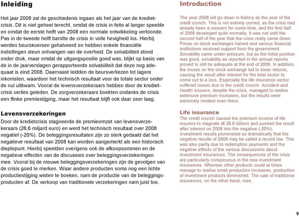 Pas in de tweede helft barstte de crisis in volle hevigheid los. Hierbij werden beurskoersen gehalveerd en hebben enkele financiële instellingen steun ontvangen van de overheid.