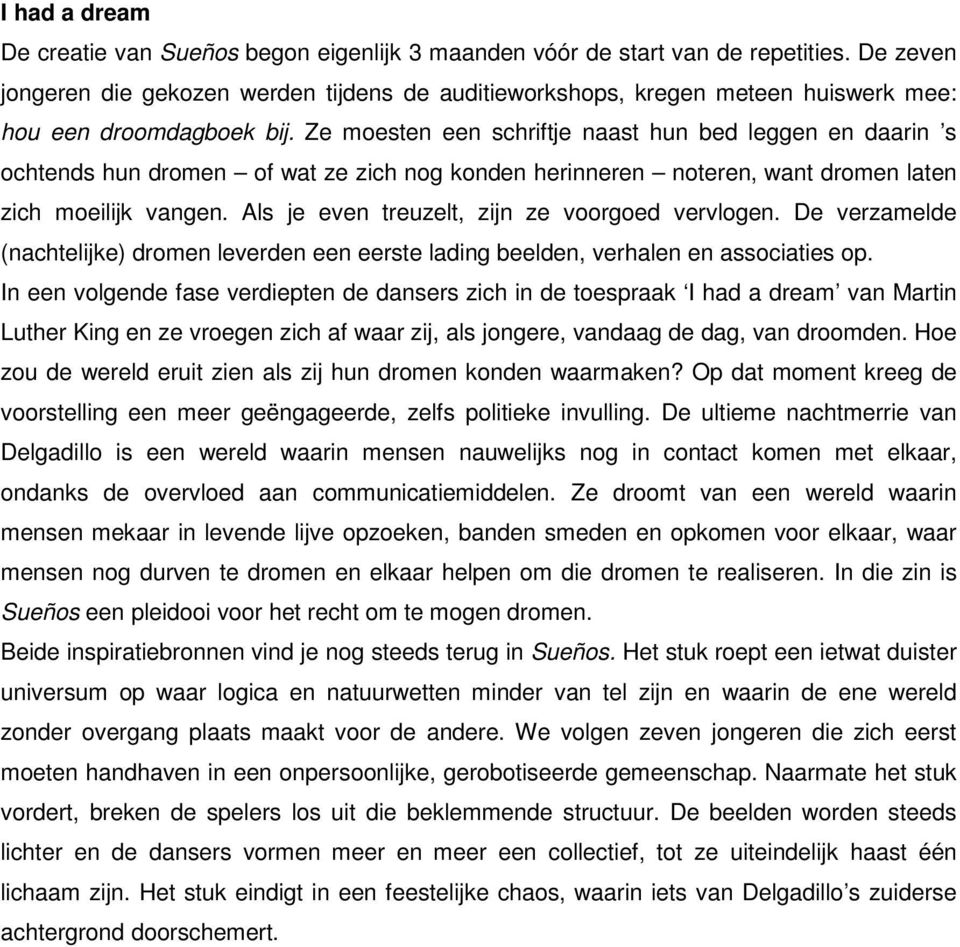 Ze moesten een schriftje naast hun bed leggen en daarin s ochtends hun dromen of wat ze zich nog konden herinneren noteren, want dromen laten zich moeilijk vangen.