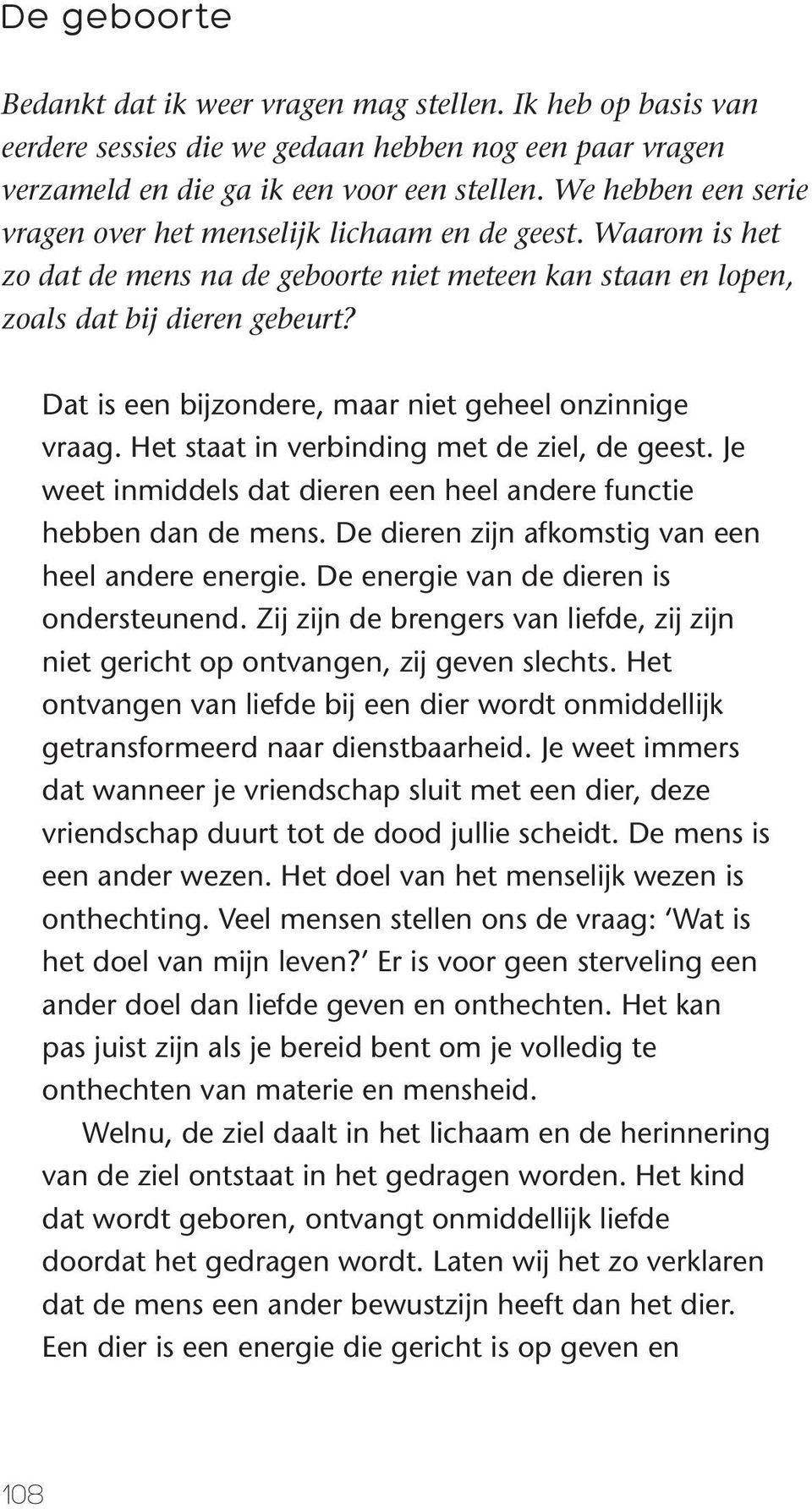 Dat is een bijzondere, maar niet geheel onzinnige vraag. Het staat in verbinding met de ziel, de geest. Je weet inmiddels dat dieren een heel andere functie hebben dan de mens.