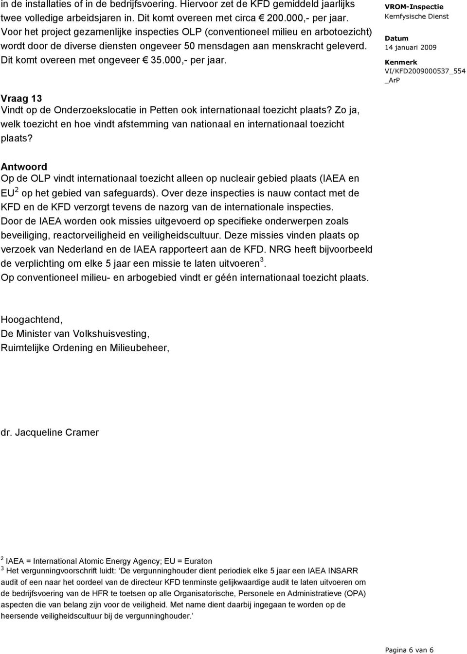 000,- per jaar. Vraag 13 Vindt op de Onderzoekslocatie in Petten ook internationaal toezicht plaats? Zo ja, welk toezicht en hoe vindt afstemming van nationaal en internationaal toezicht plaats?