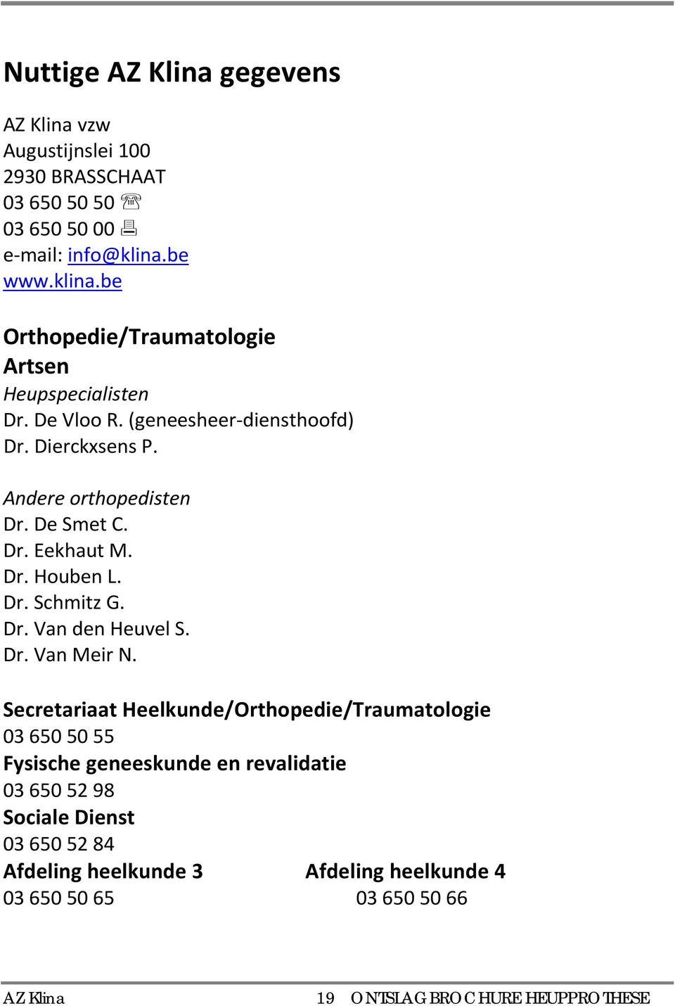 Andere orthopedisten Dr. De Smet C. Dr. Eekhaut M. Dr. Houben L. Dr. Schmitz G. Dr. Van den Heuvel S. Dr. Van Meir N.