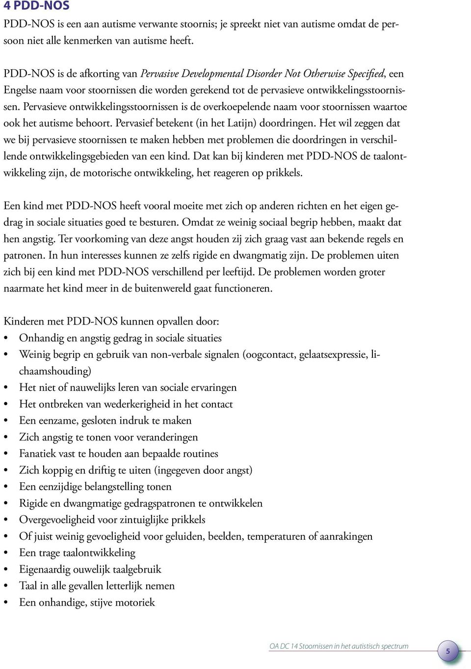 Pervasieve ontwikkelingsstoornissen is de overkoepelende naam voor stoornissen waartoe ook het autisme behoort. Pervasief betekent (in het Latijn) doordringen.