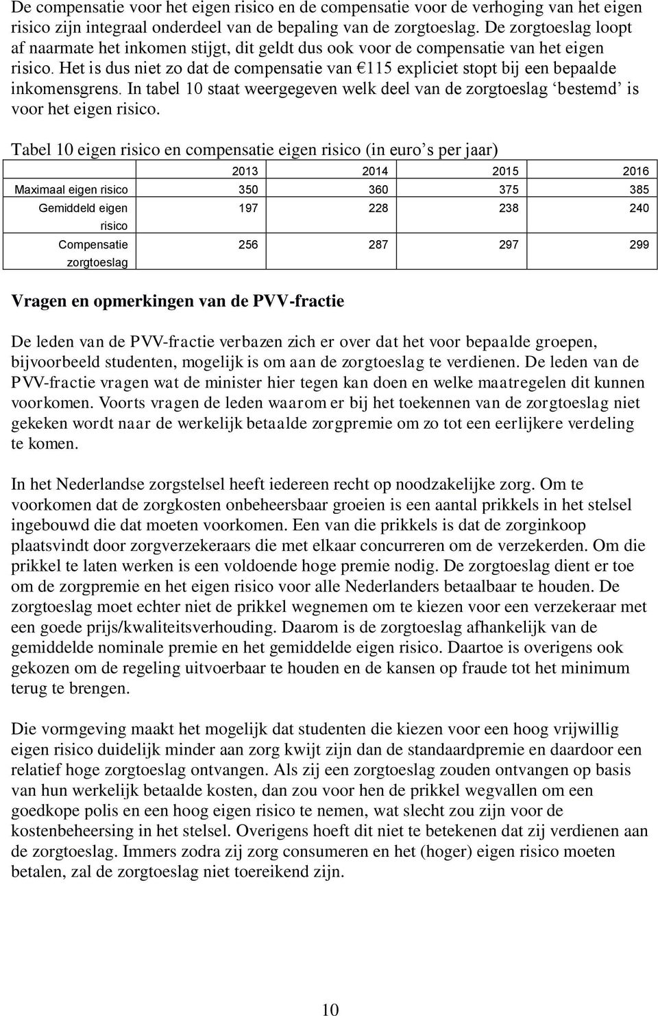 Het is dus niet zo dat de compensatie van 115 expliciet stopt bij een bepaalde inkomensgrens. In tabel 10 staat weergegeven welk deel van de zorgtoeslag bestemd is voor het eigen risico.