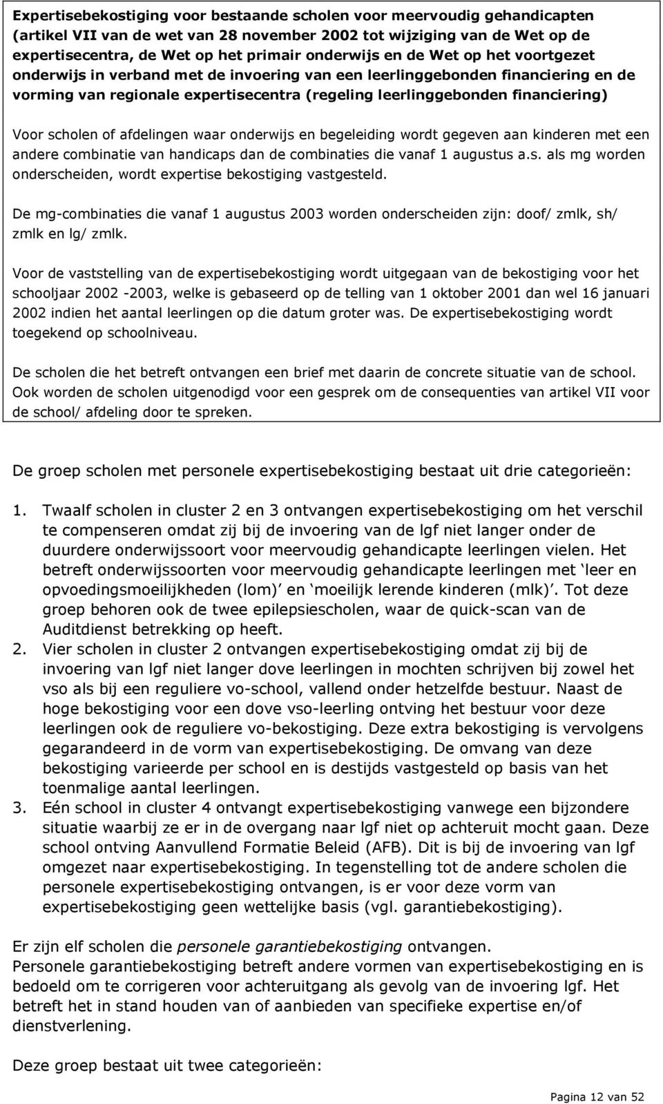 scholen of afdelingen waar onderwijs en begeleiding wordt gegeven aan kinderen met een andere combinatie van handicaps dan de combinaties die vanaf 1 augustus a.s. als mg worden onderscheiden, wordt expertise bekostiging vastgesteld.