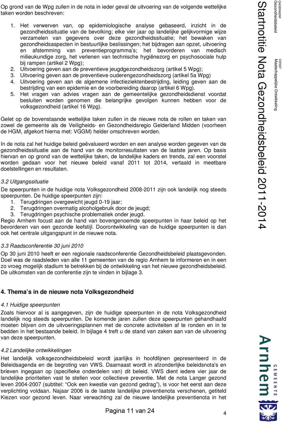 gezondheidssituatie; het bewaken van gezondheidsaspecten in bestuurlijke beslissingen; het bijdragen aan opzet, uitvoering en afstemming van preventieprogramma s; het bevorderen van medisch