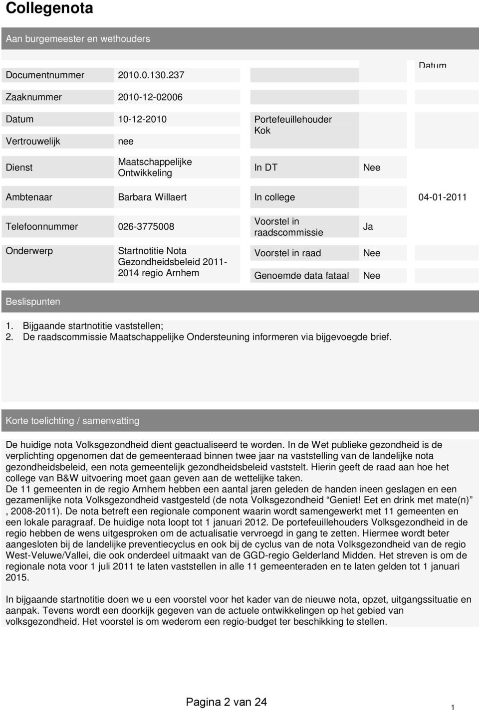 Telefoonnummer 026-3775008 Onderwerp Voorstel in raadscommissie Startnotitie Nota 2011- Voorstel in raad Nee 2014 regio Arnhem Genoemde data fataal Nee Ja Beslispunten 1.