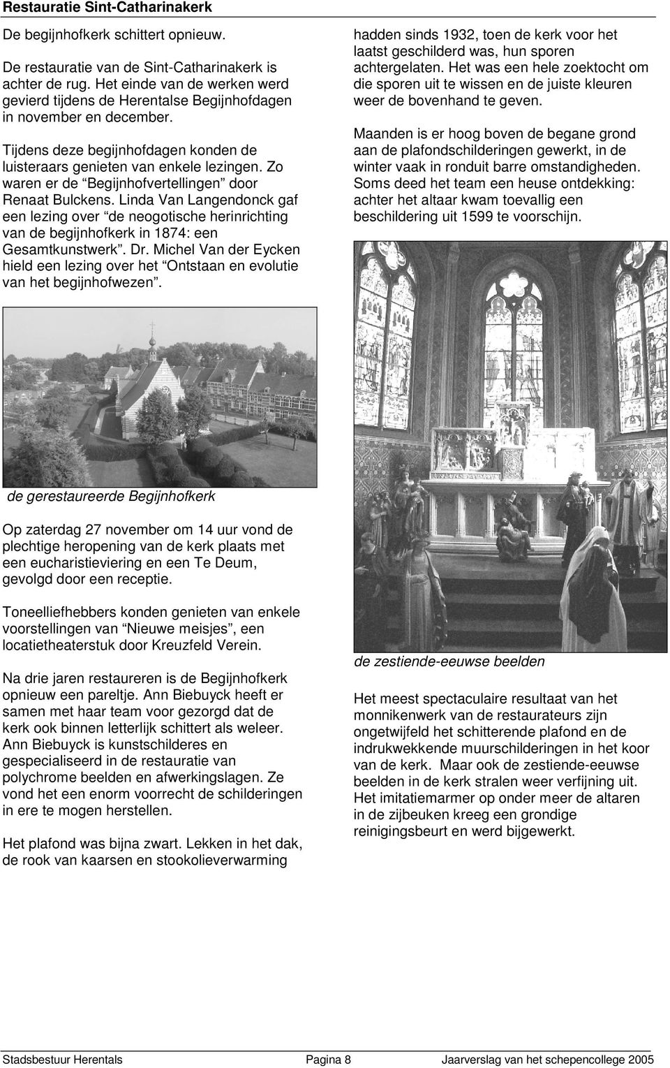 Zo waren er de Begijnhofvertellingen door Renaat Bulckens. Linda Van Langendonck gaf een lezing over de neogotische herinrichting van de begijnhofkerk in 1874: een Gesamtkunstwerk. Dr.