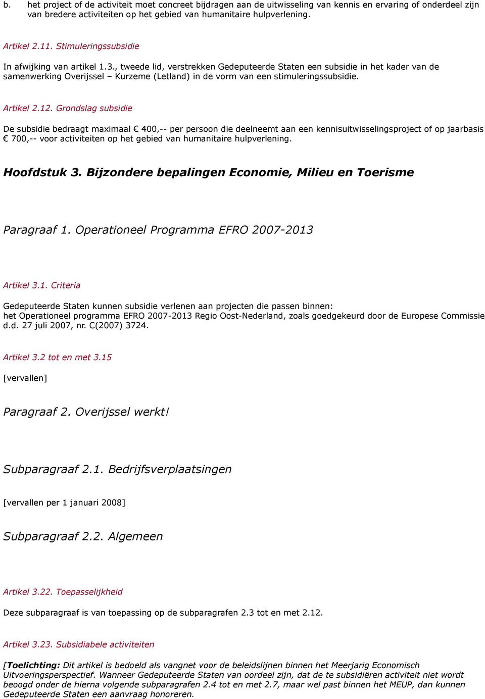 , tweede lid, verstrekken Gedeputeerde Staten een subsidie in het kader van de samenwerking Overijssel Kurzeme (Letland) in de vorm van een stimuleringssubsidie. Artikel 2.12.