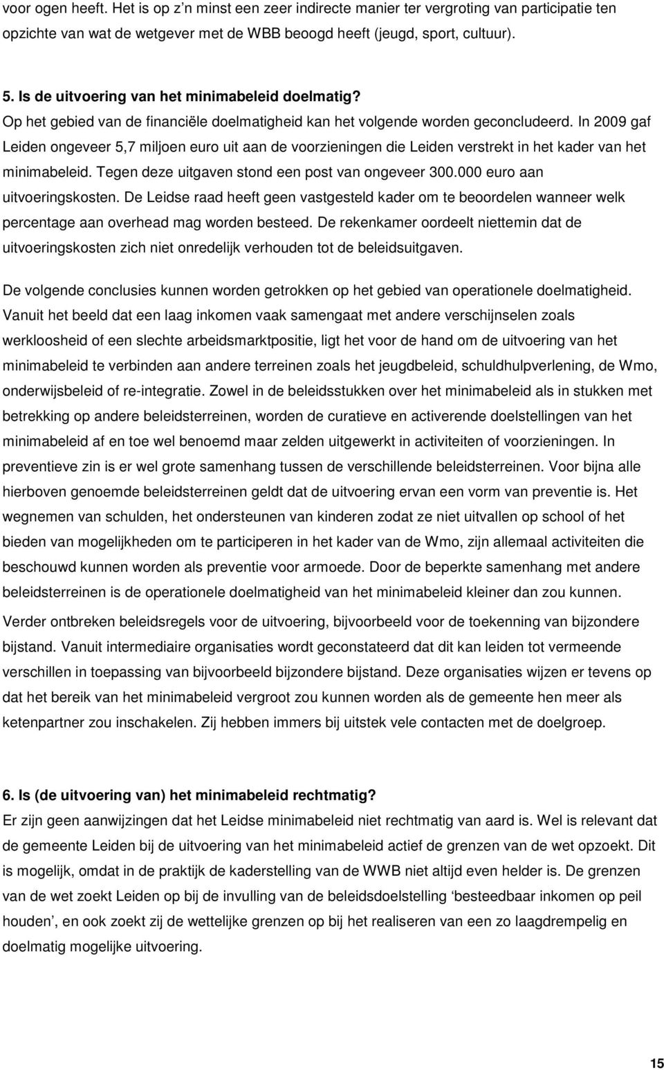 In 2009 gaf Leiden ongeveer 5,7 miljoen euro uit aan de voorzieningen die Leiden verstrekt in het kader van het minimabeleid. Tegen deze uitgaven stond een post van ongeveer 300.