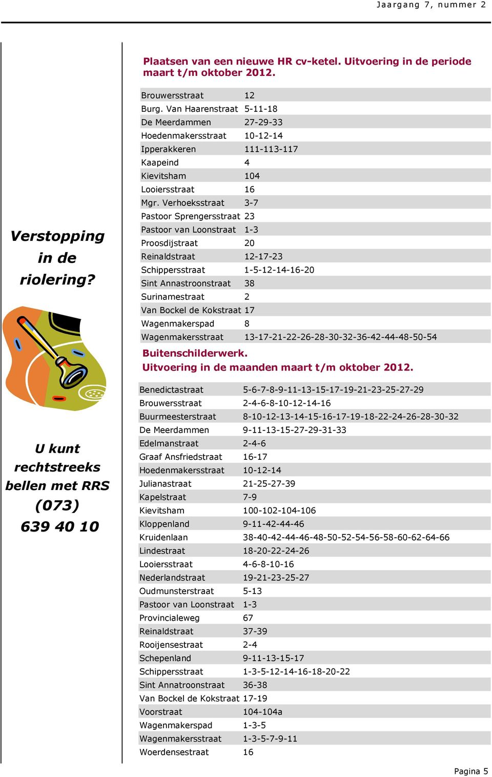 Verhoeksstraat 3-7 Pastoor Sprengersstraat 23 Pastoor van Loonstraat 1-3 Proosdijstraat 20 Reinaldstraat 12-17-23 Schippersstraat 1-5-12-14-16-20 Sint Annastroonstraat 38 Surinamestraat 2 Van Bockel