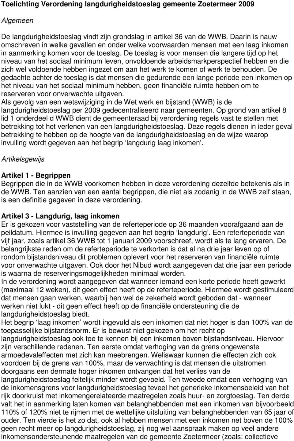 De toeslag is voor mensen die langere tijd op het niveau van het sociaal minimum leven, onvoldoende arbeidsmarkperspectief hebben en die zich wel voldoende hebben ingezet om aan het werk te komen of