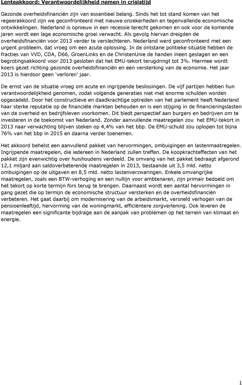 Nederland is opnieuw in een recessie terecht gekomen en ook voor de komende jaren wordt een lage economische groei verwacht.