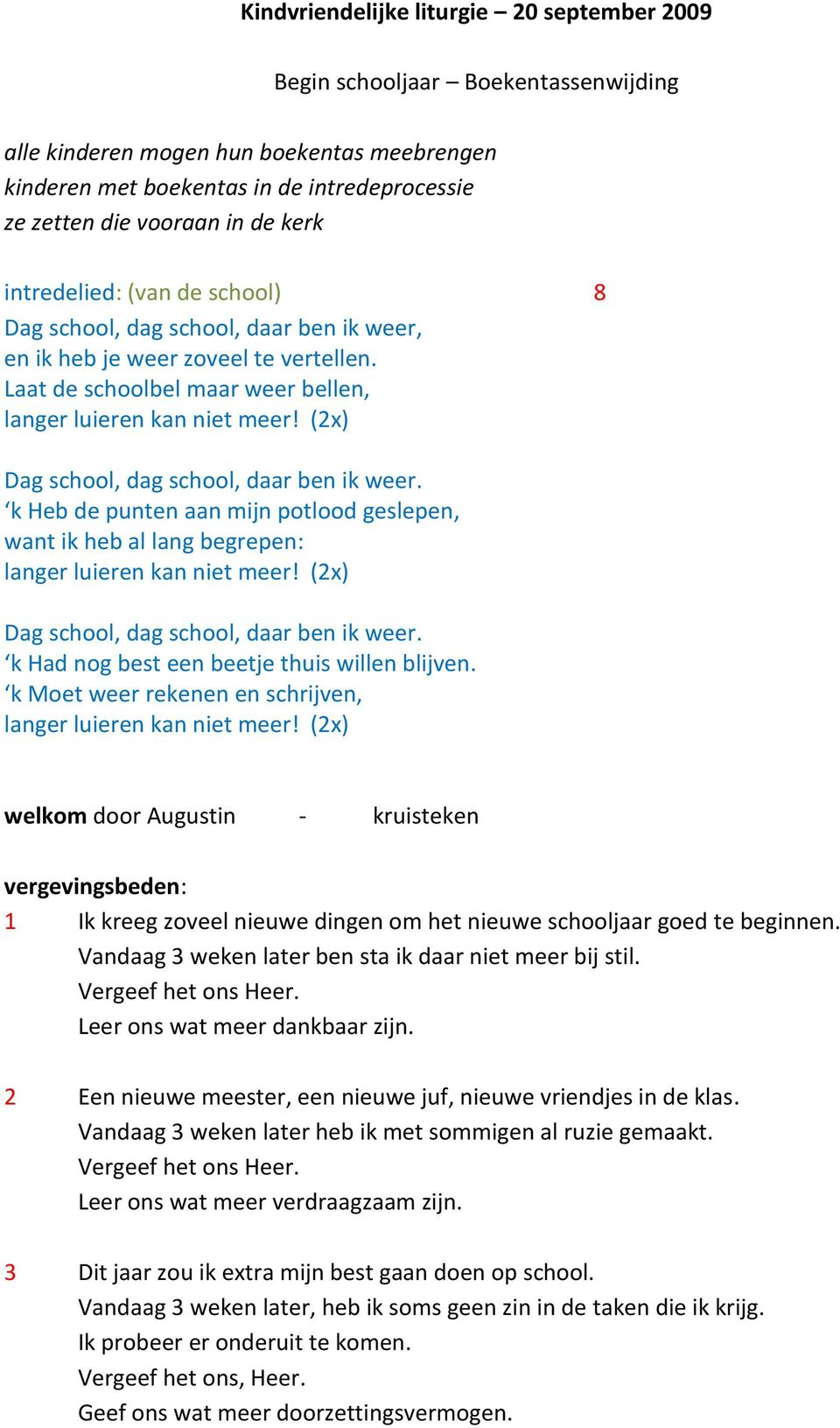 k Heb de punten aan mijn potlood geslepen, want ik heb al lang begrepen: Dag school, dag school, daar ben ik weer. k Had nog best een beetje thuis willen blijven.