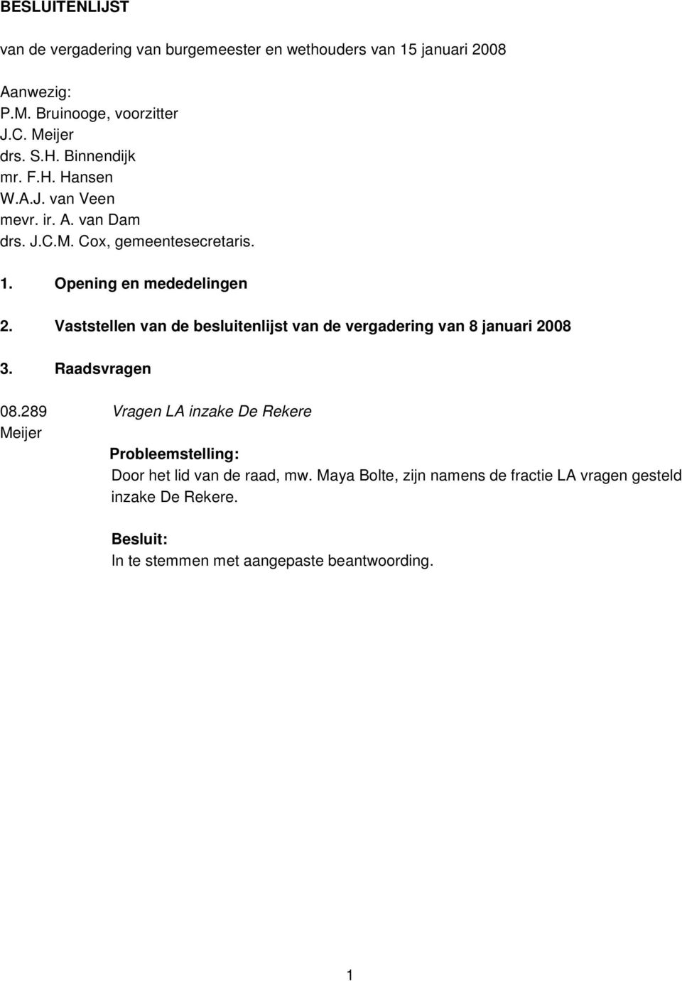 Vaststellen van de besluitenlijst van de vergadering van 8 januari 2008 3. Raadsvragen 08.