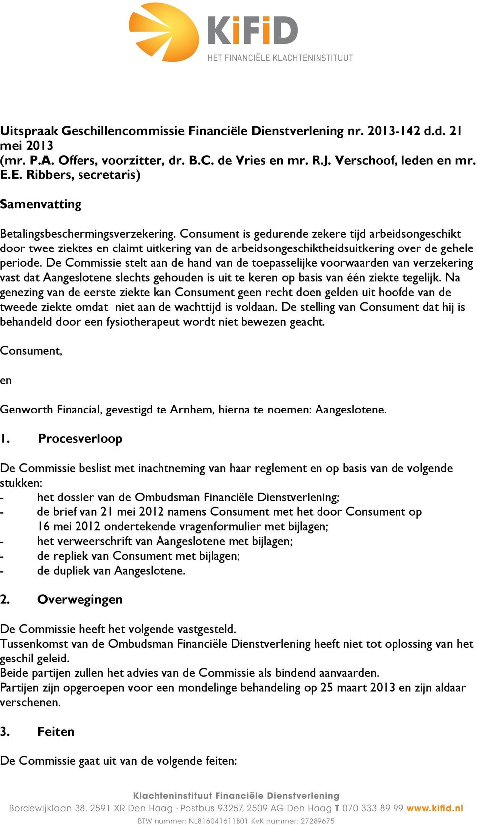 Consument is gedurende zekere tijd arbeidsongeschikt door twee ziektes en claimt uitkering van de arbeidsongeschiktheidsuitkering over de gehele periode.