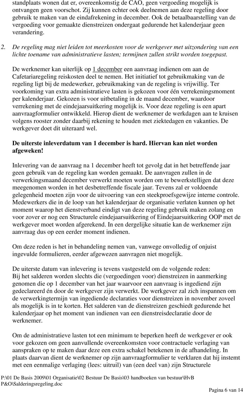 Ook de betaalbaarstelling van de vergoeding voor gemaakte dienstreizen ondergaat gedurende het kalenderjaar geen verandering. 2.