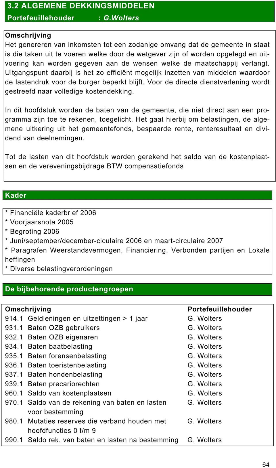 gegeven aan de wensen welke de maatschappij verlangt. Uitgangspunt daarbij is het zo efficiënt mogelijk inzetten van middelen waardoor de lastendruk voor de burger beperkt blijft.