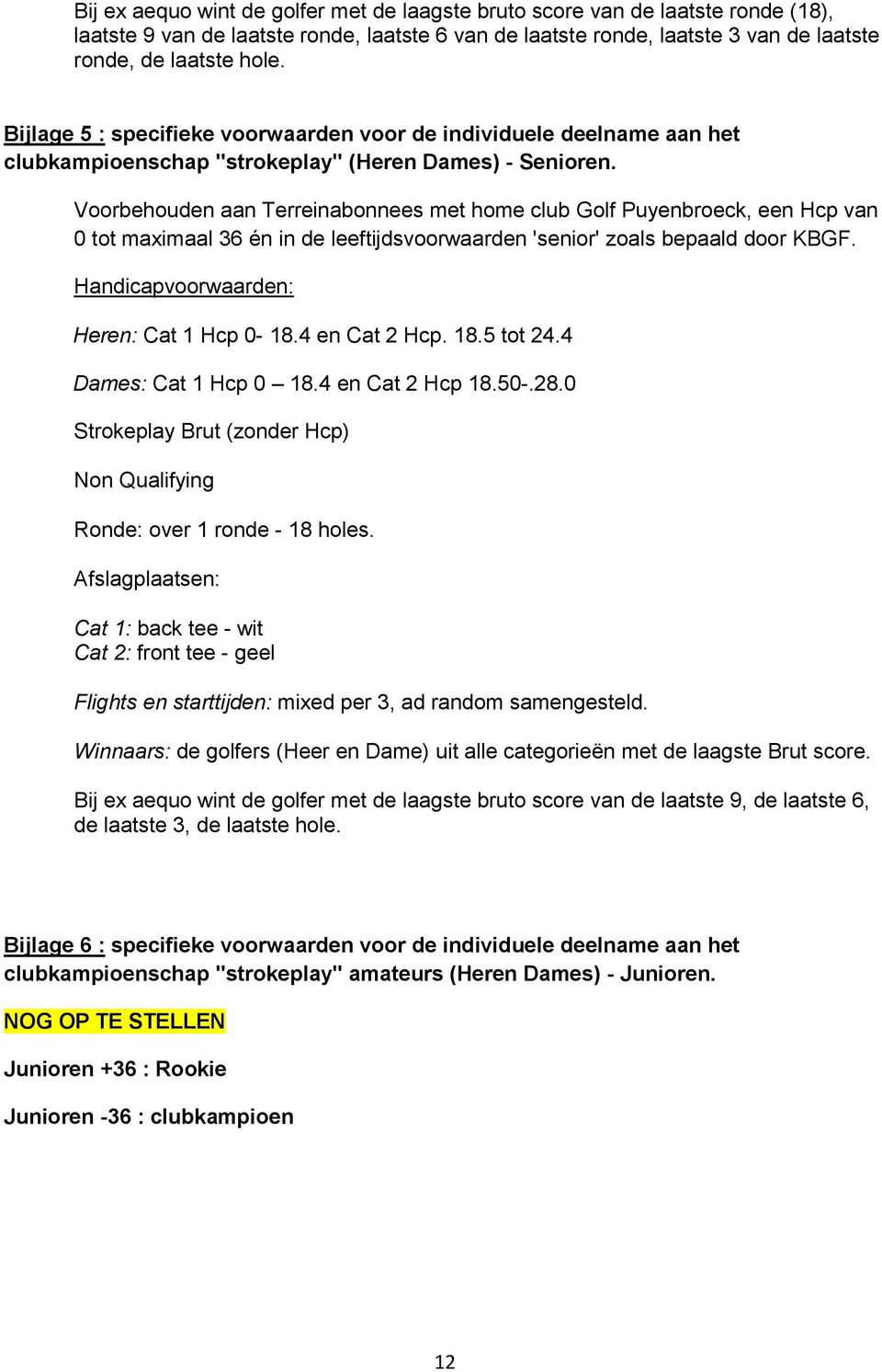 Voorbehouden aan Terreinabonnees met home club Golf Puyenbroeck, een Hcp van 0 tot maximaal 36 én in de leeftijdsvoorwaarden 'senior' zoals bepaald door KBGF.