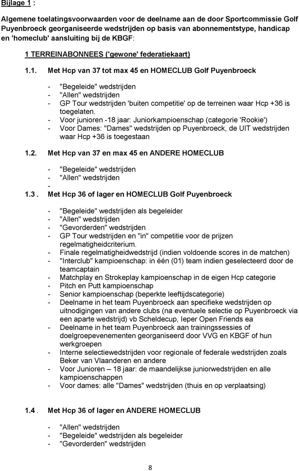 - Voor junioren -18 jaar: Juniorkampioenschap (categorie 'Rookie') - Voor Dames: "Dames" wedstrijden op Puyenbroeck, de UIT wedstrijden waar Hcp +36 is toegestaan 1.2.