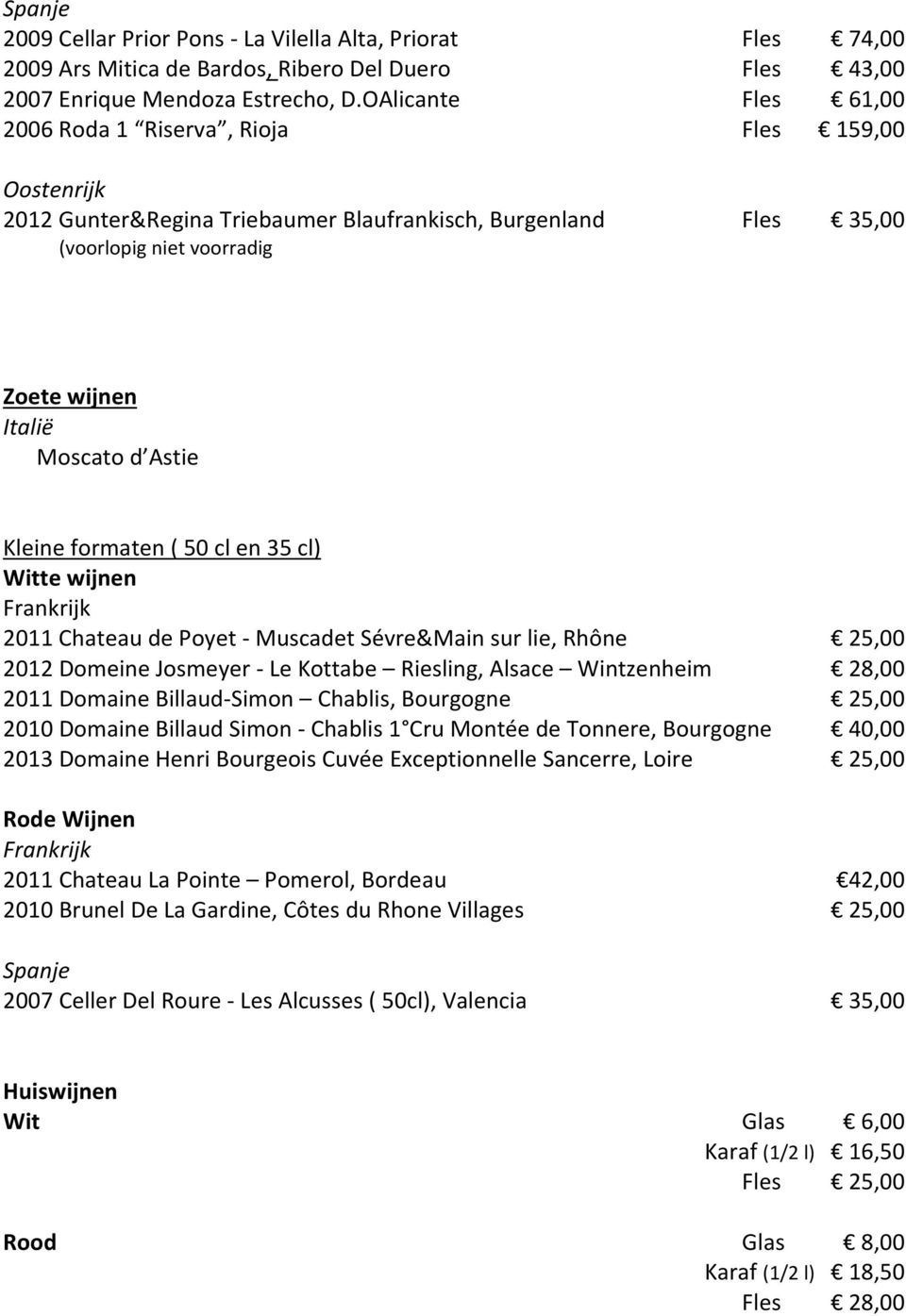 formaten ( 50 cl en 35 cl) 2011 Chateau de Poyet - Muscadet Sévre&Main sur lie, Rhône 25,00 2012 Domeine Josmeyer - Le Kottabe Riesling, Alsace Wintzenheim 28,00 2011 Domaine Billaud-Simon Chablis,