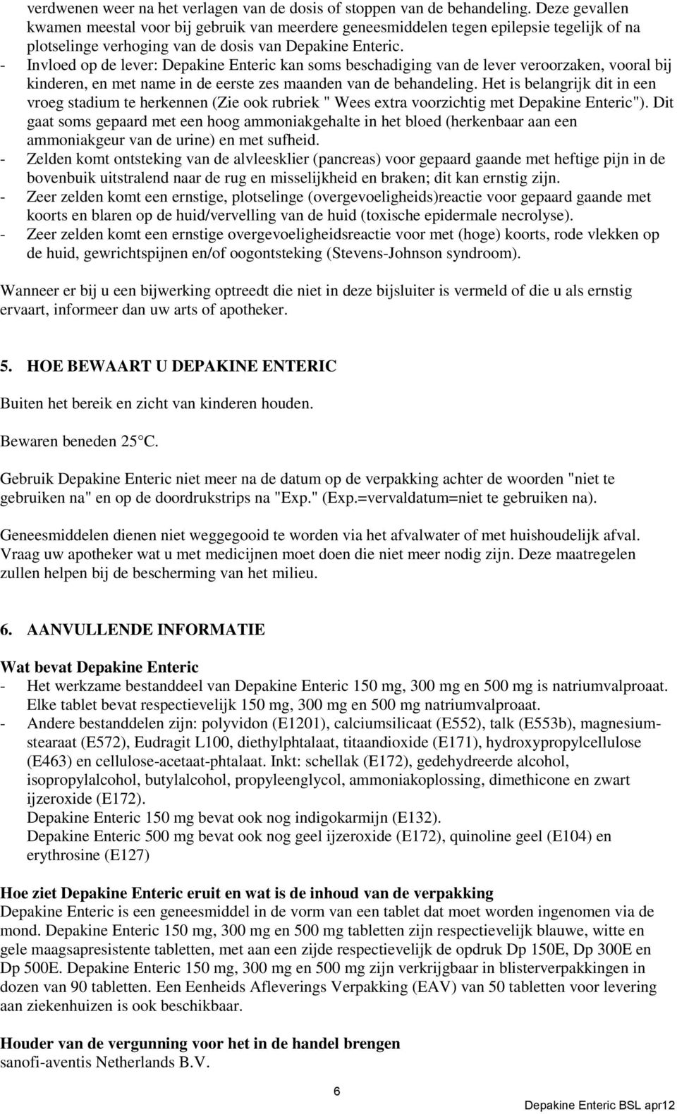 - Invloed op de lever: Depakine Enteric kan soms beschadiging van de lever veroorzaken, vooral bij kinderen, en met name in de eerste zes maanden van de behandeling.