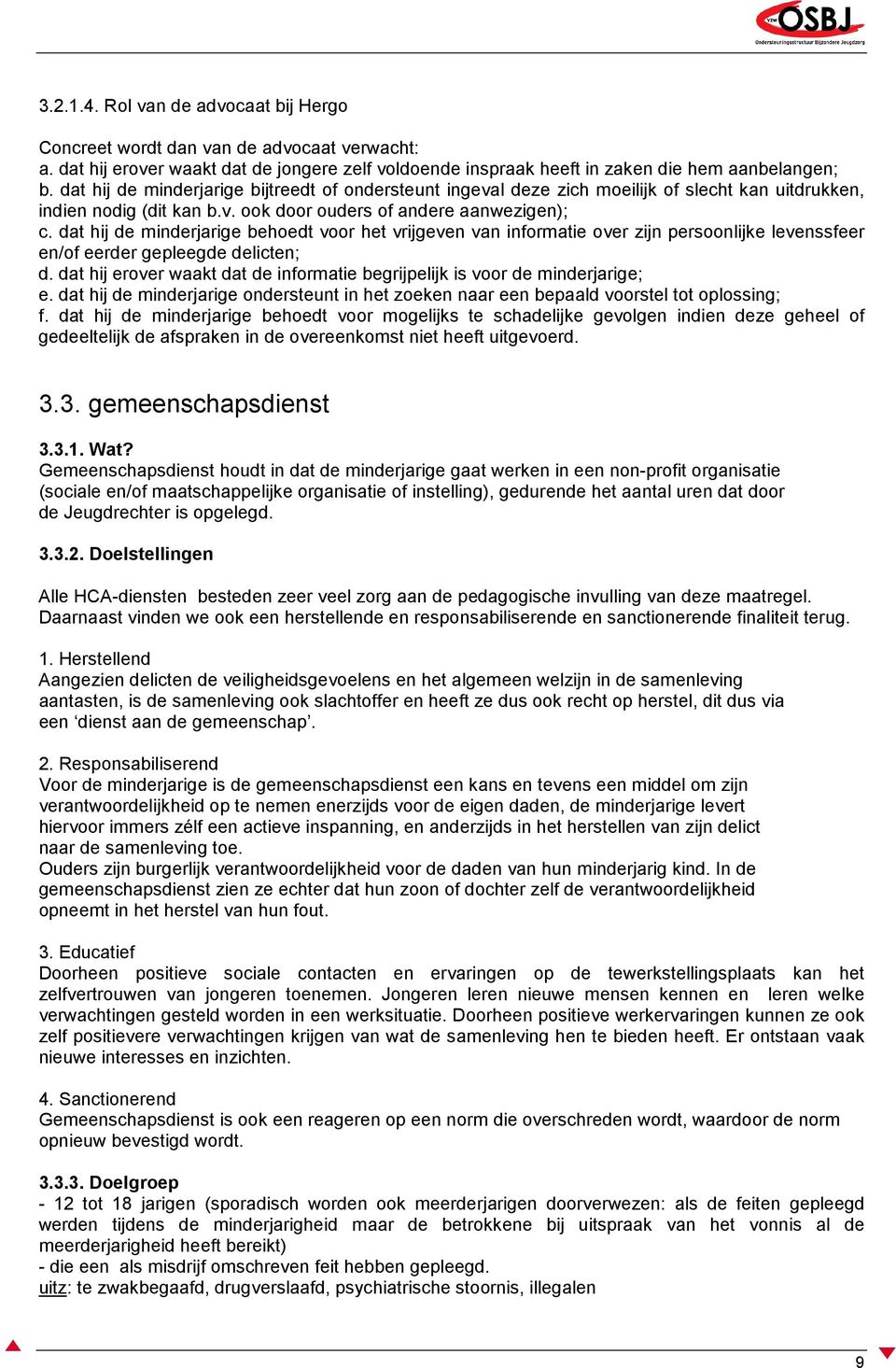 dat hij de minderjarige behoedt voor het vrijgeven van informatie over zijn persoonlijke levenssfeer en/of eerder gepleegde delicten; d.